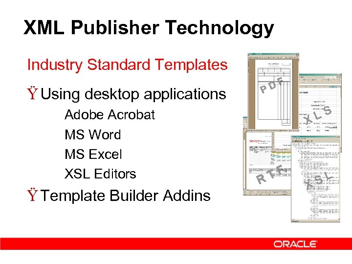 XML Publisher Technology Industry Standard Templates Ÿ Using desktop applications – – Adobe Acrobat