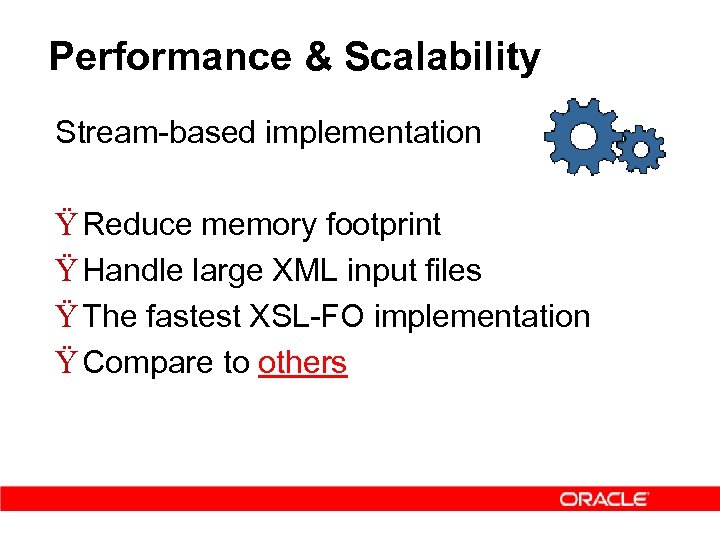 Performance & Scalability Stream-based implementation Ÿ Reduce memory footprint Ÿ Handle large XML input