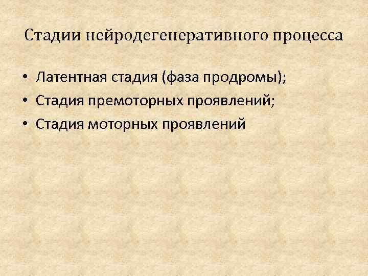 Стадии нейродегенеративного процесса • Латентная стадия (фаза продромы); • Стадия премоторных проявлений; • Стадия