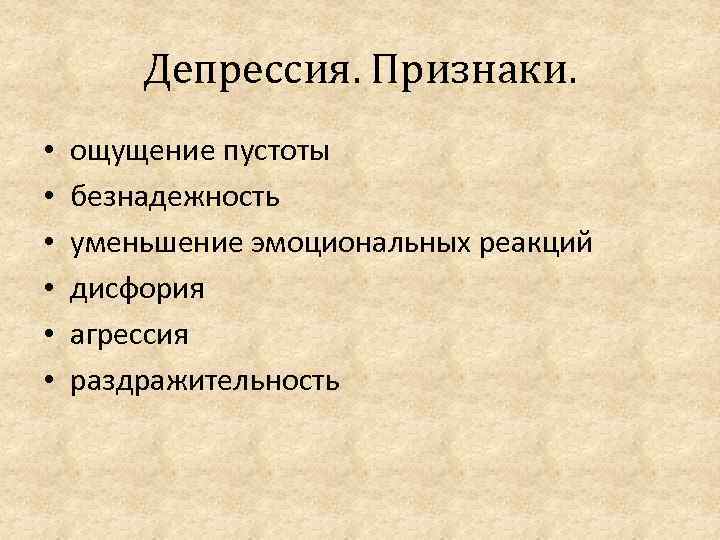 Депрессия. Признаки. • • • ощущение пустоты безнадежность уменьшение эмоциональных реакций дисфория агрессия раздражительность