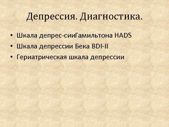 Депрессия. Диагностика. • Шкала депрес сии амильтона HADS Г • Шкала депрессии Бека BDI