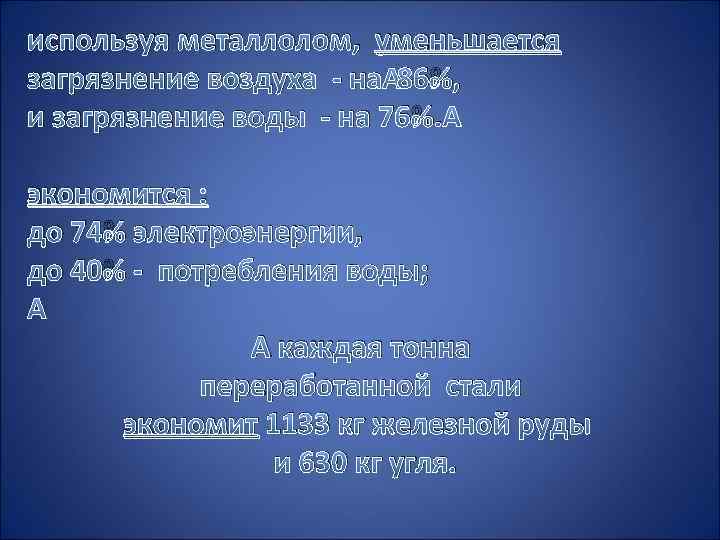 используя металлолом, уменьшается загрязнение воздуха - на 86%, и загрязнение воды - на 76%.