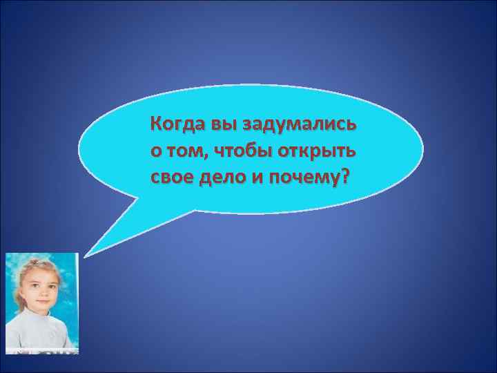  Когда вы задумались о том, чтобы открыть свое дело и почему? 