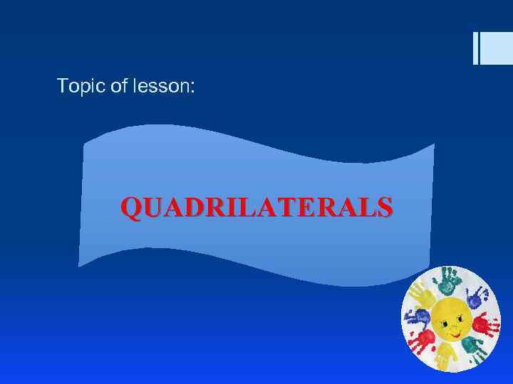 Topic of lesson: QUADRILATERALS 