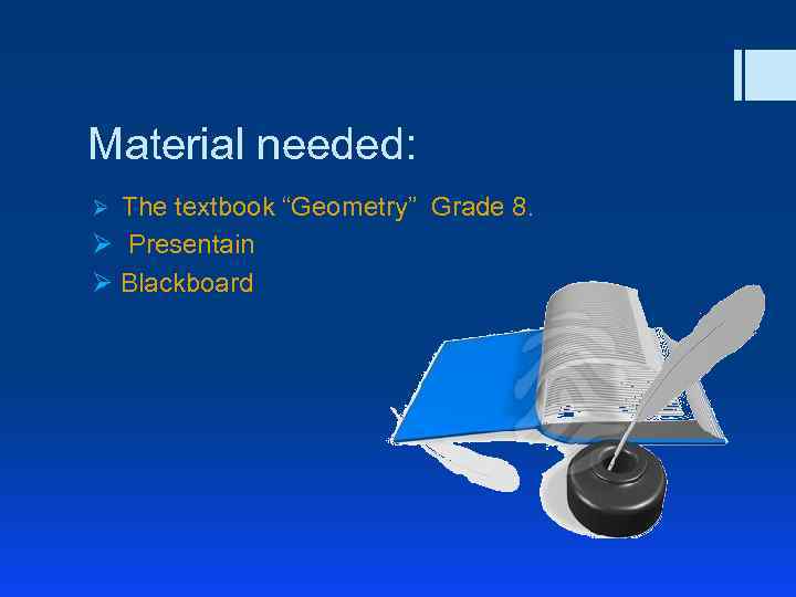 Material needed: Ø The textbook “Geometry” Grade 8. Ø Presentain Ø Blackboard 