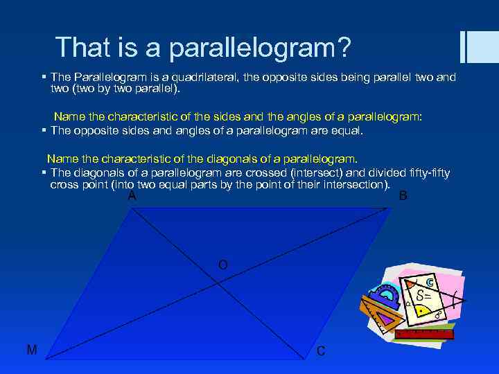 That is a parallelogram? § The Parallelogram is a quadrilateral, the opposite sides being