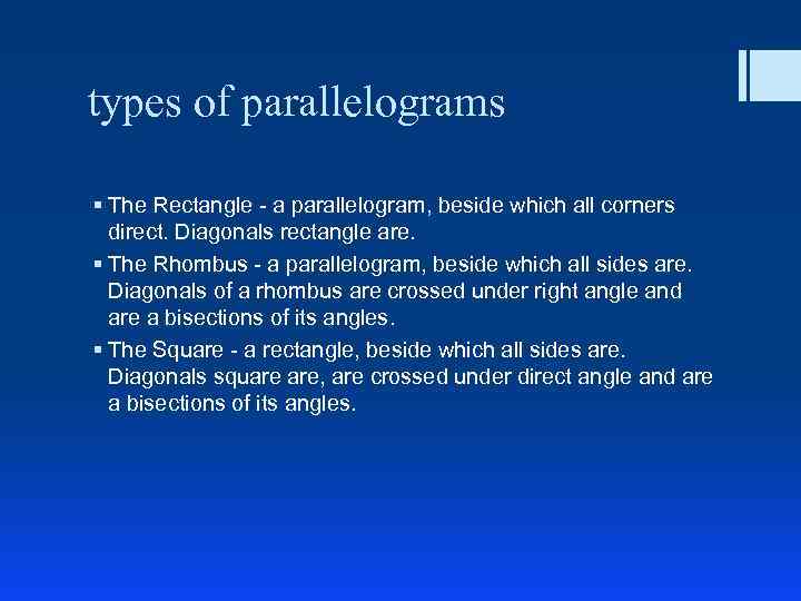 types of parallelograms § The Rectangle - a parallelogram, beside which all corners direct.