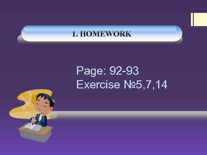 1. HOMEWORK Page: 92 -93 Exercise № 5, 7, 14 