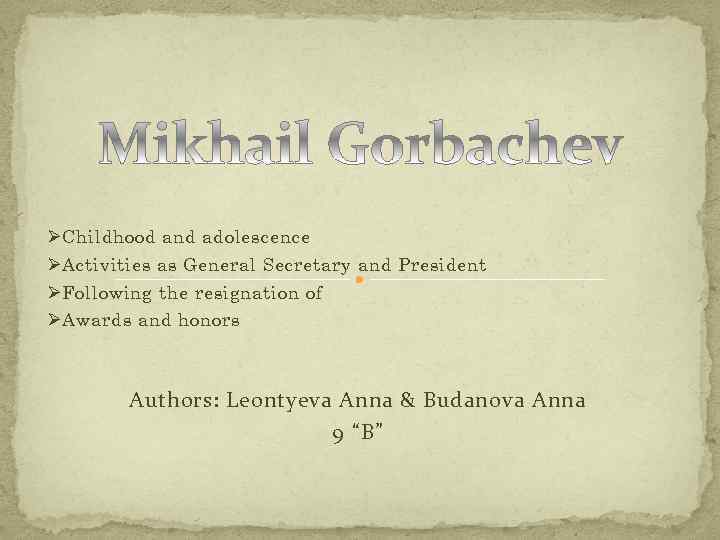 Ø Childhood and adolescence Ø Activities as General Secretary and President Ø Following the