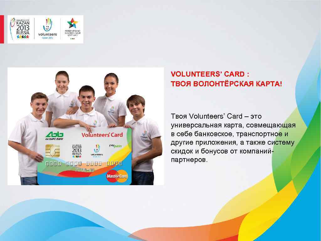 VOLUNTEERS’ CARD : ТВОЯ ВОЛОНТЁРСКАЯ КАРТА! Твоя Volunteers’ Card – это универсальная карта, совмещающая