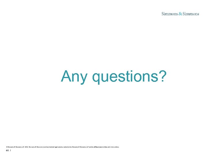 Any questions? © Simmons & Simmons LLP 2013. Simmons & Simmons is an international