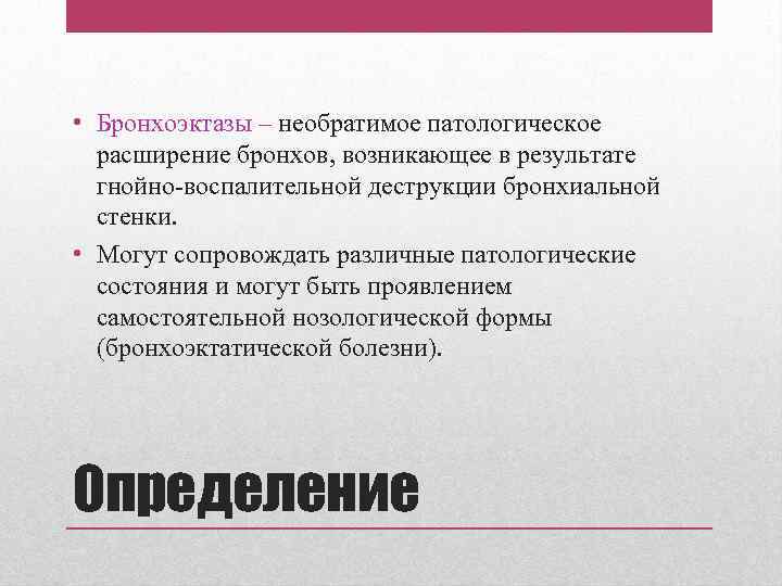  • Бронхоэктазы – необратимое патологическое расширение бронхов, возникающее в результате гнойно-воспалительной деструкции бронхиальной