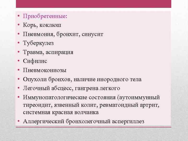  • • • Приобретенные: Корь, коклюш Пневмония, бронхит, синусит Туберкулез Травма, аспирация Сифилис