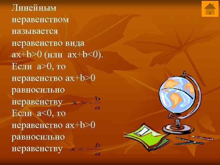 Линейным неравенством называется неравенство вида ax+b>0 (или ax+b<0). Если a>0, то неравенство ax+b>0 равносильно