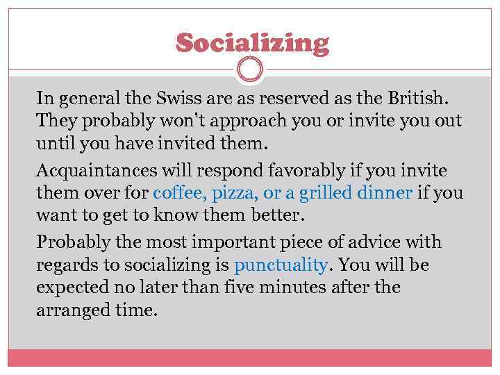 Socializing In general the Swiss are as reserved as the British. They probably won't