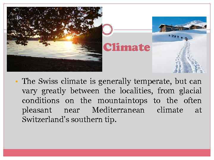 Climate • The Swiss climate is generally temperate, but can vary greatly between the