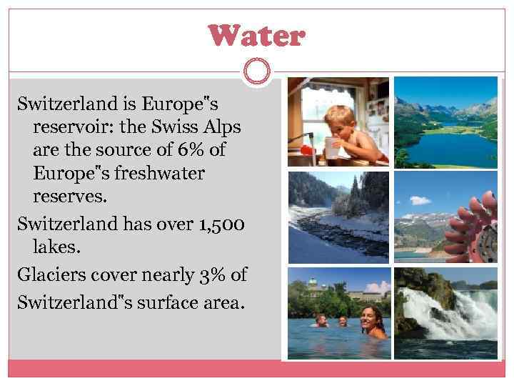 Water Switzerland is Europe‟s reservoir: the Swiss Alps are the source of 6% of