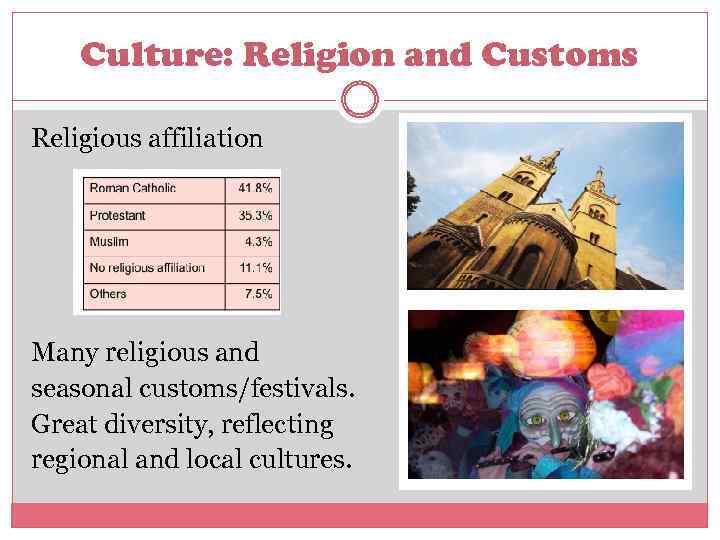 Culture: Religion and Customs Religious affiliation Many religious and seasonal customs/festivals. Great diversity, reflecting