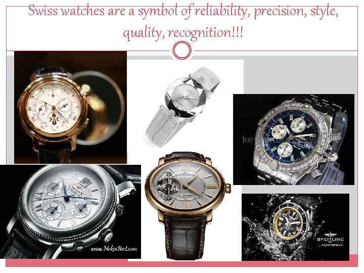 Swiss watches are a symbol of reliability, precision, style, quality, recognition!!! 