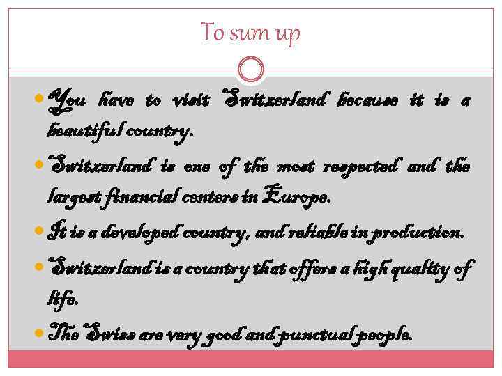 To sum up You have to visit Switzerland because it is a beautiful country.