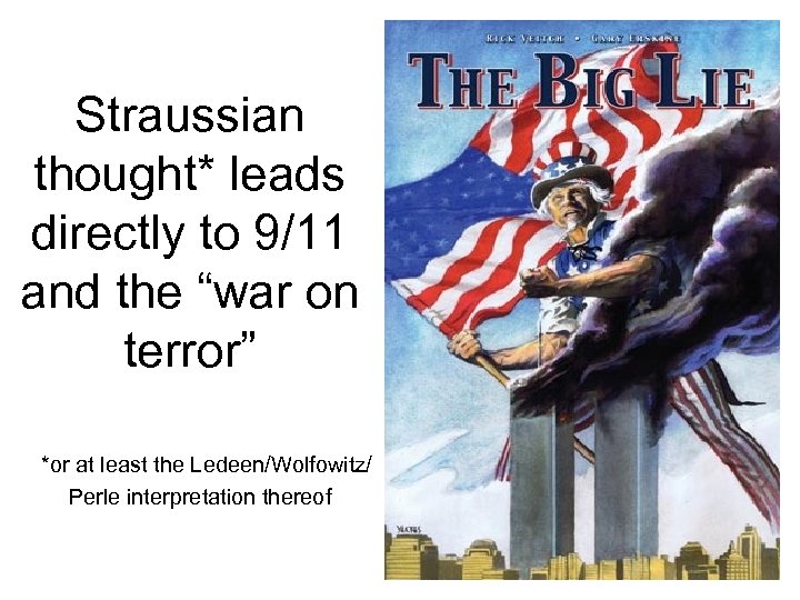 Straussian thought* leads directly to 9/11 and the “war on terror” *or at least