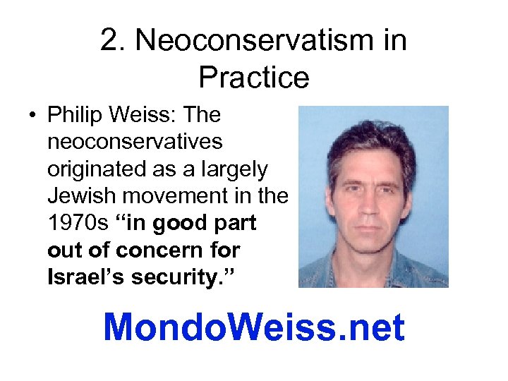 2. Neoconservatism in Practice • Philip Weiss: The neoconservatives originated as a largely Jewish