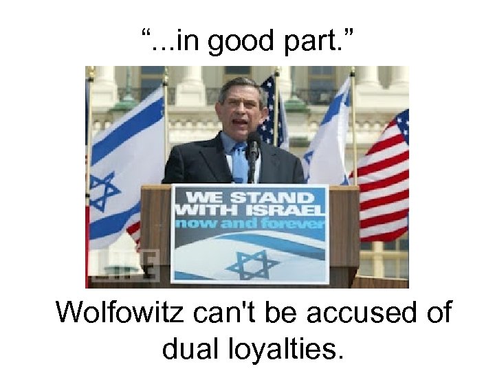 “. . . in good part. ” Wolfowitz can't be accused of dual loyalties.