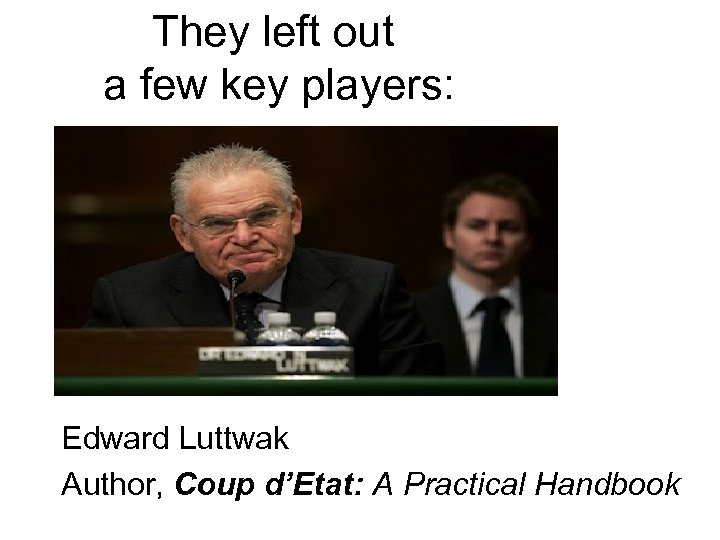 They left out a few key players: Edward Luttwak Author, Coup d’Etat: A Practical