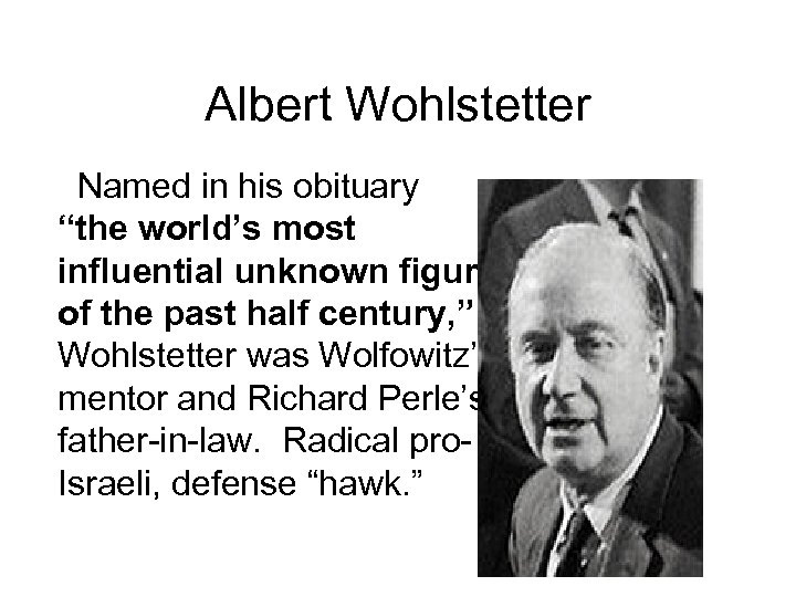 Albert Wohlstetter Named in his obituary “the world’s most influential unknown figure of the