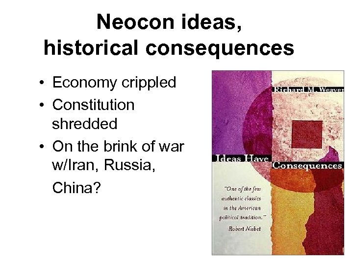 Neocon ideas, historical consequences • Economy crippled • Constitution shredded • On the brink