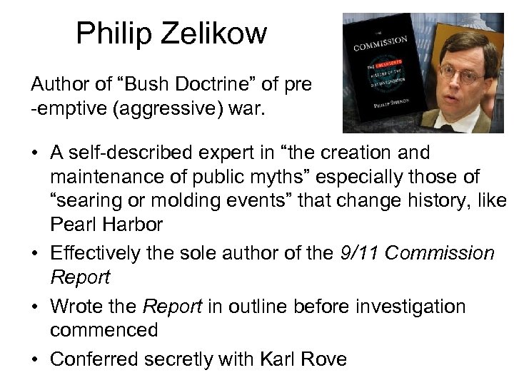 Philip Zelikow Author of “Bush Doctrine” of pre -emptive (aggressive) war. • A self-described