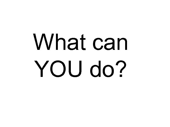 What can YOU do? 