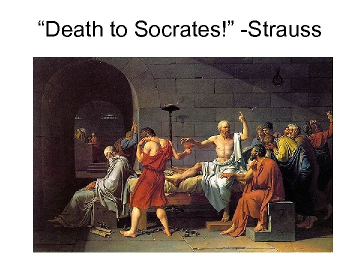 “Death to Socrates!” -Strauss 
