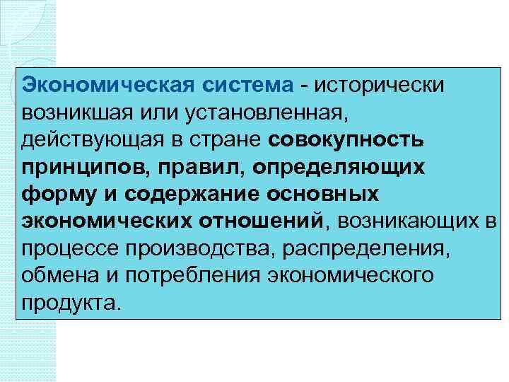 Экономическая система - исторически возникшая или установленная, действующая в стране совокупность принципов, правил, определяющих