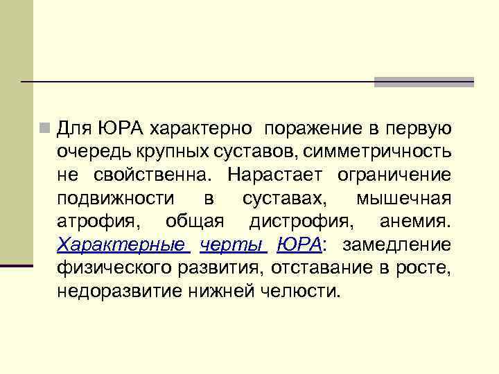 n Для ЮРА характерно поражение в первую очередь крупных суставов, симметричность не свойственна. Нарастает