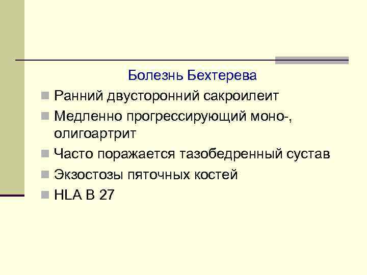 Болезнь Бехтерева n Ранний двусторонний сакроилеит n Медленно прогрессирующий моно-, олигоартрит n Часто поражается