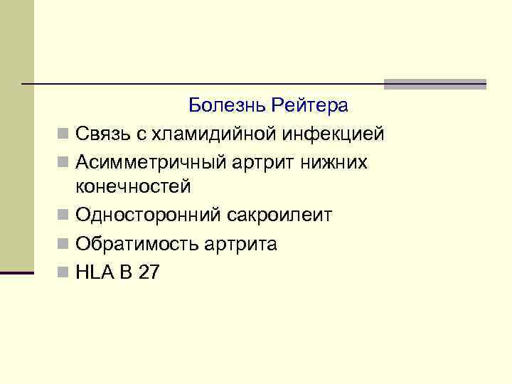 Болезнь Рейтера n Связь с хламидийной инфекцией n Асимметричный артрит нижних конечностей n Односторонний