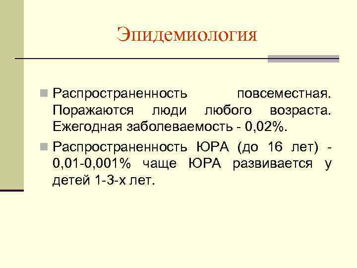 Эпидемиология n Распространенность повсеместная. Поражаются люди любого возраста. Ежегодная заболеваемость - 0, 02%. n