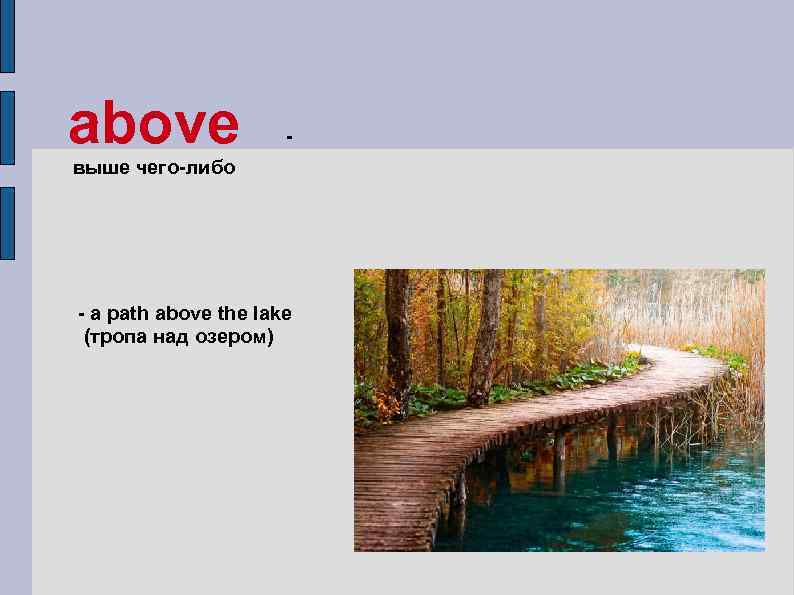 above - выше чего-либо - a path above the lake (тропа над озером) 