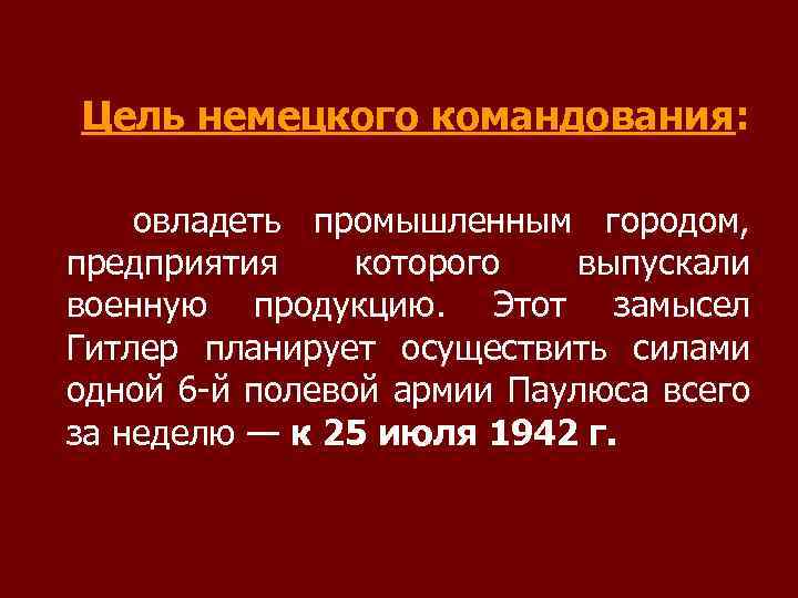  Цель немецкого командования: овладеть промышленным городом, предприятия которого выпускали военную продукцию. Этот замысел