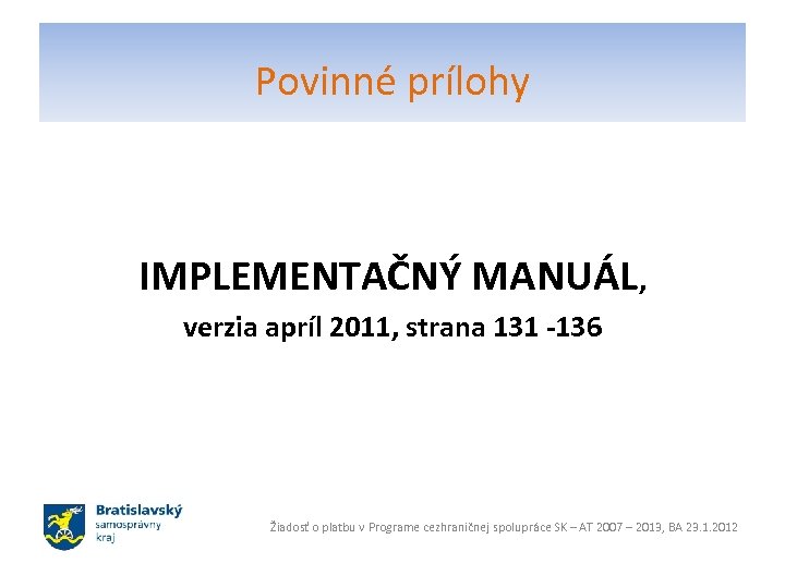 Povinné prílohy IMPLEMENTAČNÝ MANUÁL, verzia apríl 2011, strana 131 -136 Žiadosť o platbu v