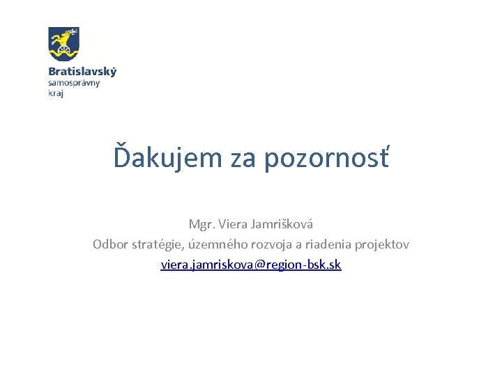 Ďakujem za pozornosť Mgr. Viera Jamrišková Odbor stratégie, územného rozvoja a riadenia projektov viera.