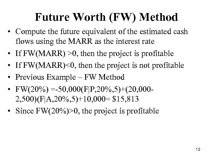 Future Worth (FW) Method • Compute the future equivalent of the estimated cash flows