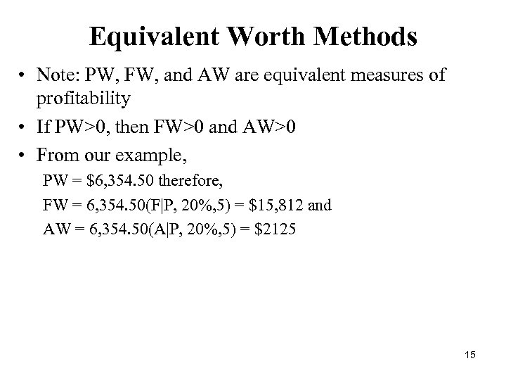 Equivalent Worth Methods • Note: PW, FW, and AW are equivalent measures of profitability