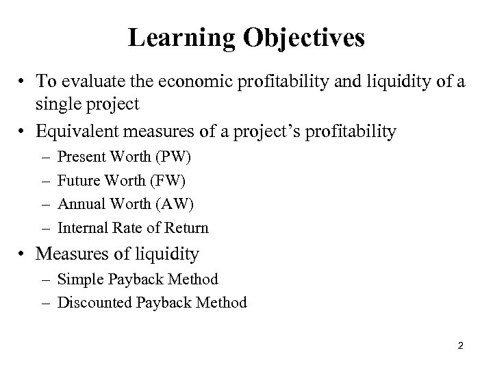 Learning Objectives • To evaluate the economic profitability and liquidity of a single project