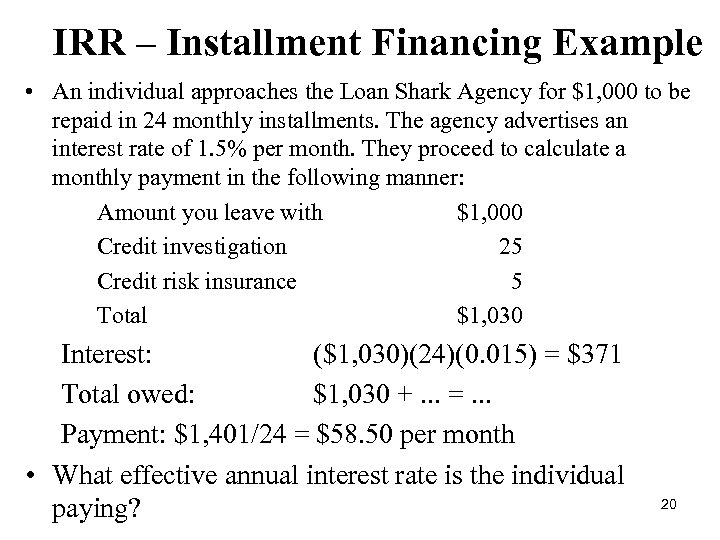 IRR – Installment Financing Example • An individual approaches the Loan Shark Agency for