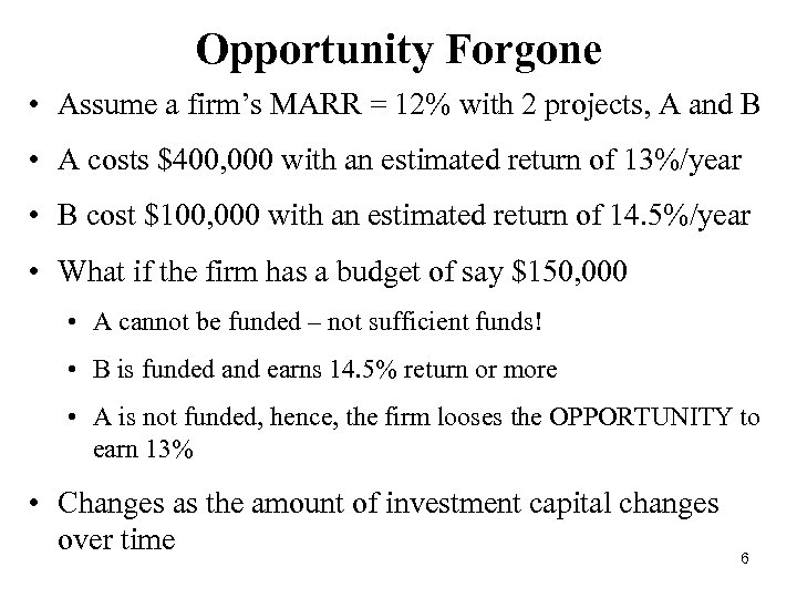 Opportunity Forgone • Assume a firm’s MARR = 12% with 2 projects, A and