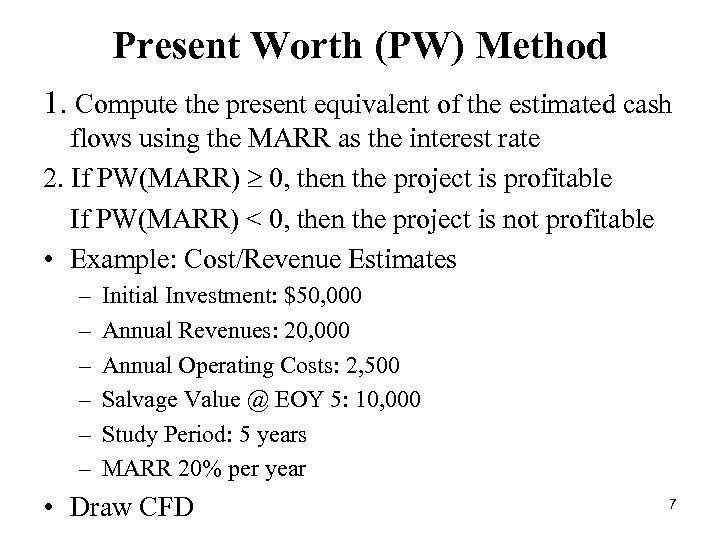 Present Worth (PW) Method 1. Compute the present equivalent of the estimated cash flows