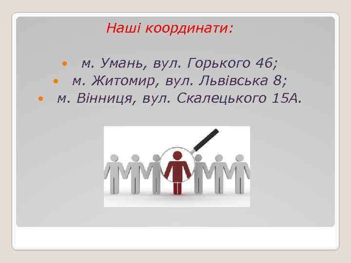 Наші координати: м. Умань, вул. Горького 46; м. Житомир, вул. Львівська 8; м. Вінниця,