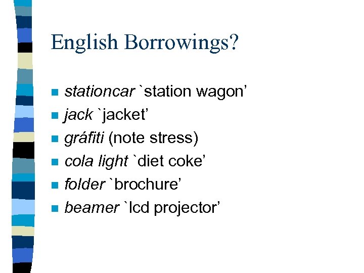 English Borrowings? n n n stationcar `station wagon’ jack `jacket’ gráfiti (note stress) cola